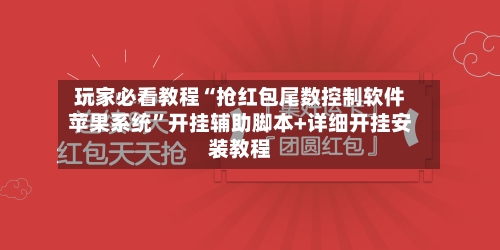 玩家必看教程“抢红包尾数控制软件苹果系统”开挂辅助脚本+详细开挂安装教程