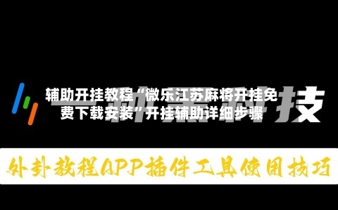辅助开挂教程“微乐江苏麻将开挂免费下载安装”开挂辅助详细步骤-第3张图片