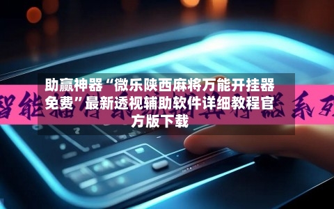 助赢神器“微乐陕西麻将万能开挂器免费”最新透视辅助软件详细教程官方版下载