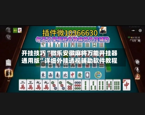 开挂技巧“微乐安徽麻将万能开挂器通用版	”详细外挂透视辅助软件教程-第2张图片