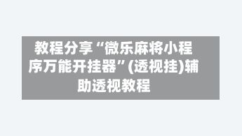 教程分享“微乐麻将小程序万能开挂器”(透视挂)辅助透视教程-第2张图片