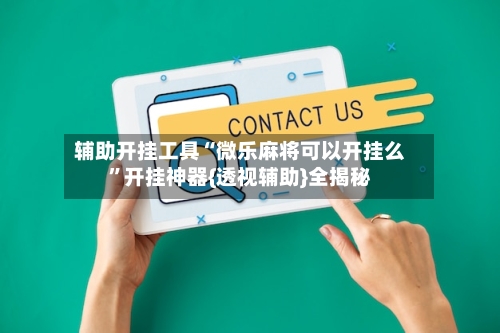 辅助开挂工具“微乐麻将可以开挂么”开挂神器{透视辅助}全揭秘