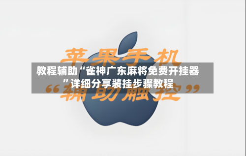 教程辅助“雀神广东麻将免费开挂器”详细分享装挂步骤教程-第2张图片