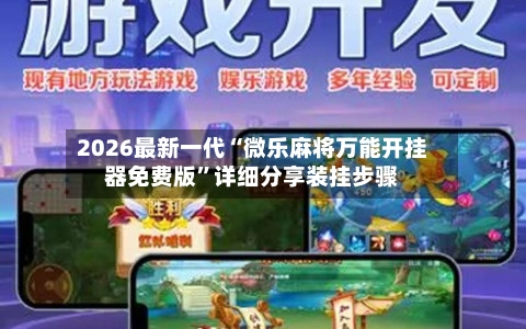 2026最新一代“微乐麻将万能开挂器免费版”详细分享装挂步骤-第2张图片