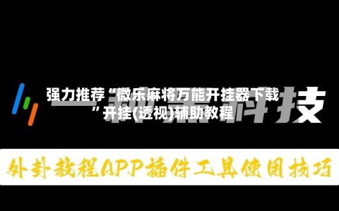 强力推荐“微乐麻将万能开挂器下载”开挂(透视)辅助教程-第3张图片