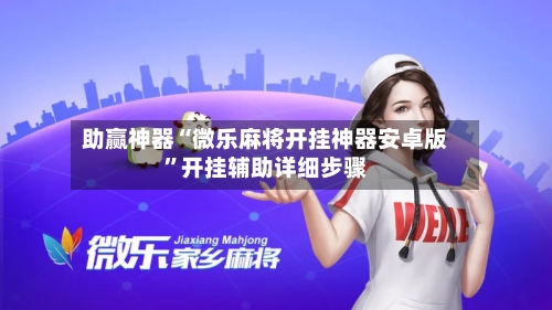 助赢神器“微乐麻将开挂神器安卓版”开挂辅助详细步骤-第2张图片