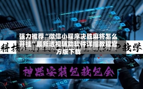 强力推荐“微信小程序决胜麻将怎么开挂”最新透视辅助软件详细教程官方版下载-第3张图片