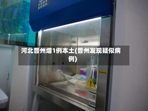 河北晋州增1例本土(晋州发现疑似病例)-第2张图片