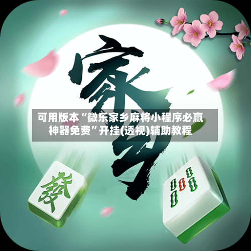 可用版本“微乐家乡麻将小程序必赢神器免费”开挂(透视)辅助教程-第3张图片