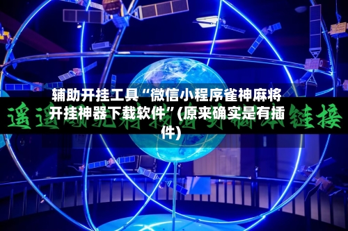 辅助开挂工具“微信小程序雀神麻将开挂神器下载软件”(原来确实是有插件)-第2张图片