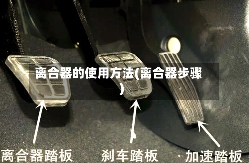 离合器的使用方法(离合器步骤)