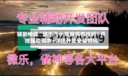 辅助神器“微乐飞小鸡麻将有挂吗	”开挂辅助脚本+详细开挂安装教程-第2张图片