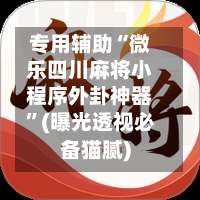 专用辅助“微乐四川麻将小程序外卦神器”(曝光透视必备猫腻)-第2张图片