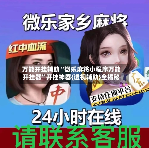 万能开挂辅助“微乐麻将小程序万能开挂器”开挂神器{透视辅助}全揭秘-第2张图片