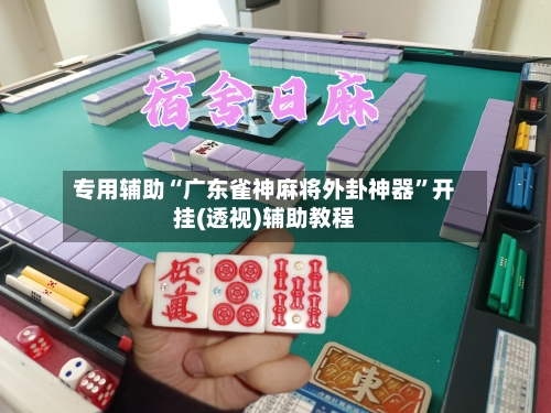 专用辅助“广东雀神麻将外卦神器”开挂(透视)辅助教程