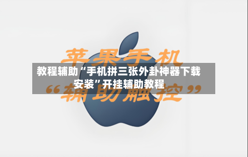 教程辅助“手机拼三张外卦神器下载安装	”开挂辅助教程-第2张图片