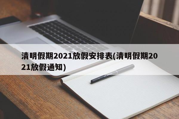 清明假期2021放假安排表(清明假期2021放假通知)